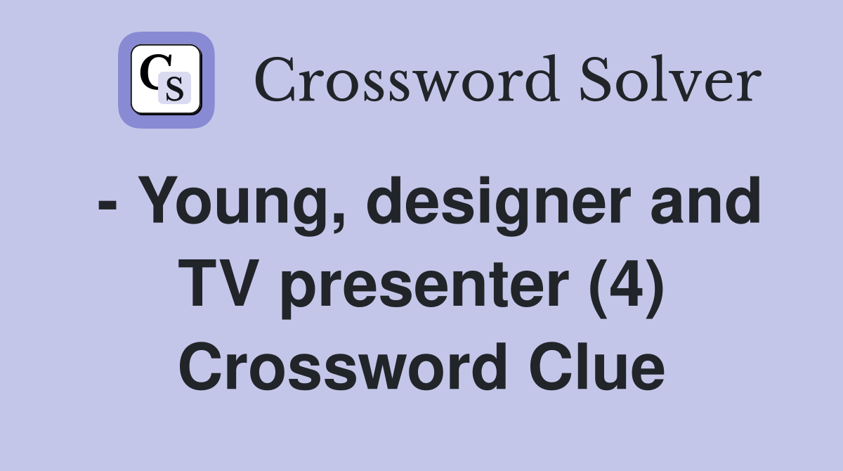  Young, designer and TV presenter (4) Crossword Clue Answers